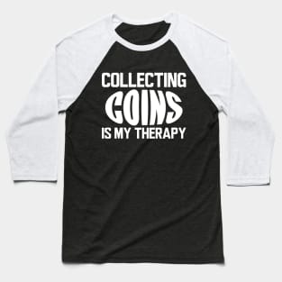 Collecting Coins is my therapy w Baseball T-Shirt
